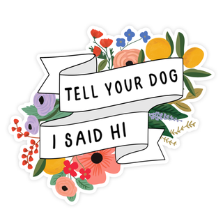 Tell Your Dog I Said Hi Sticker